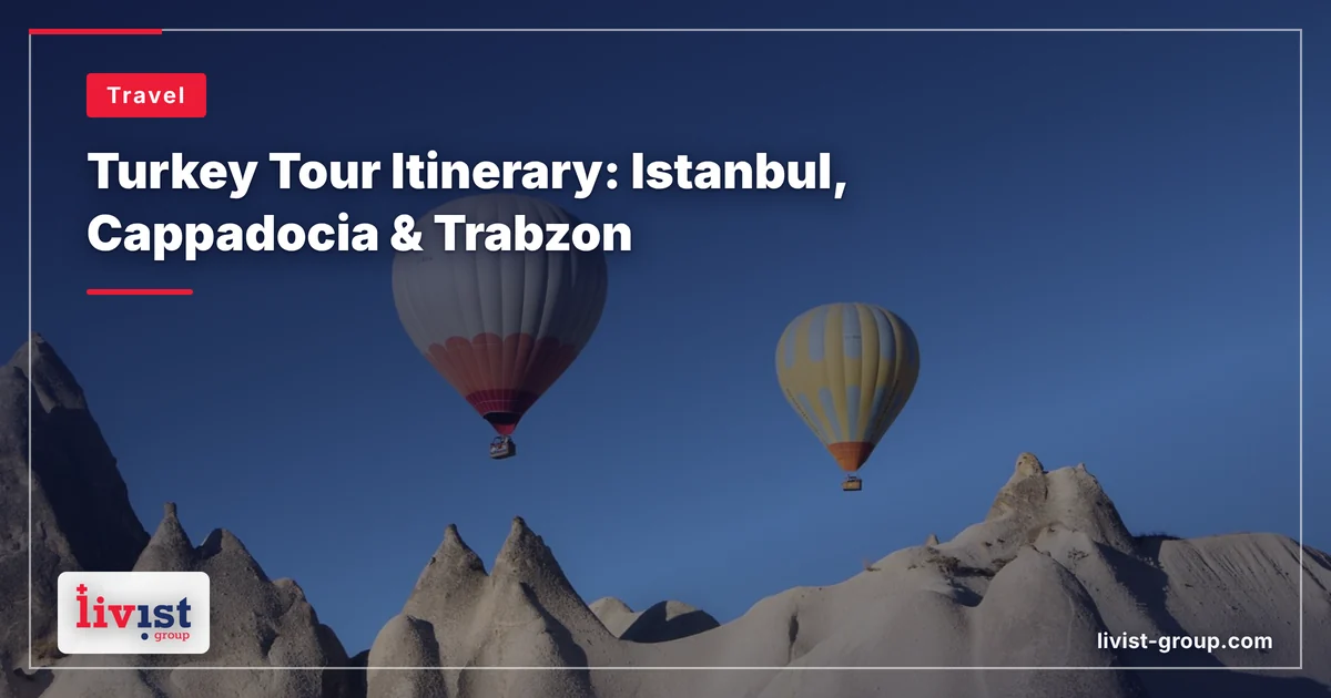 Turkey Tour Itinerary: Istanbul, Cappadocia and Trabzon — Real Travel Times and What the Detour Costs